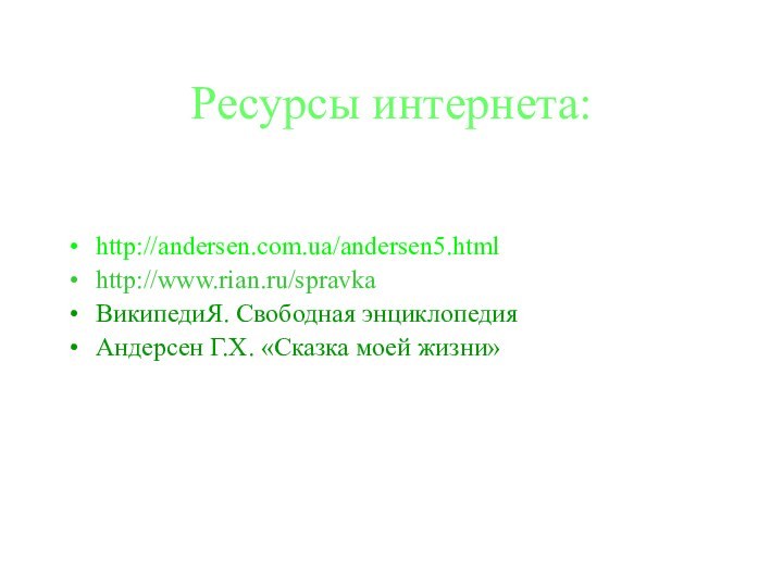 Ресурсы интернета:http://andersen.com.ua/andersen5.htmlhttp://www.rian.ru/spravkaВикипедиЯ. Свободная энциклопедияАндерсен Г.Х. «Сказка моей жизни»