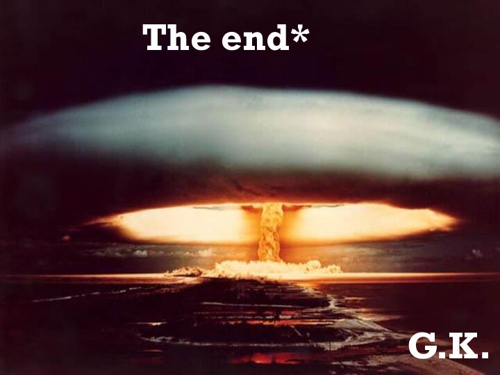 The end*G.K.