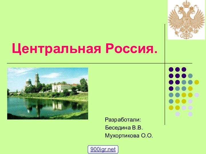 Центральная Россия.Разработали:Беседина В.В.Мухортикова О.О.