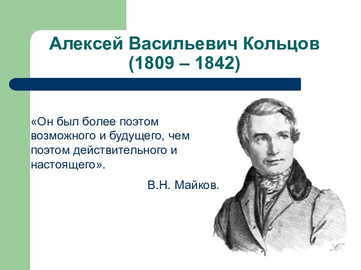 Алексей Васильевич Кольцов (1809 – 1842)«Он был более поэтом возможного и будущего,