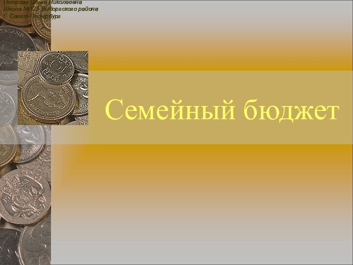 Семейный бюджетПетрова Ольга НиколаевнаШкола №123 Выборгского районаГ. Санкт-Петербург Петрова Ольга НиколаевнаШкола №123