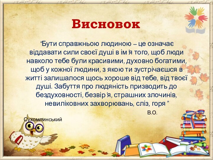 Висновок“Бути справжньою людиною – це означає віддавати сили своєї душі в ім’я