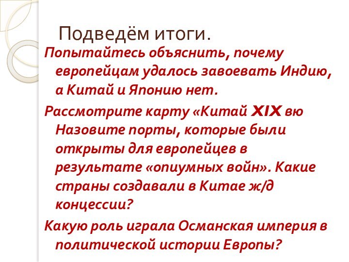 Подведём итоги.Попытайтесь объяснить, почему европейцам удалось завоевать Индию, а Китай и Японию