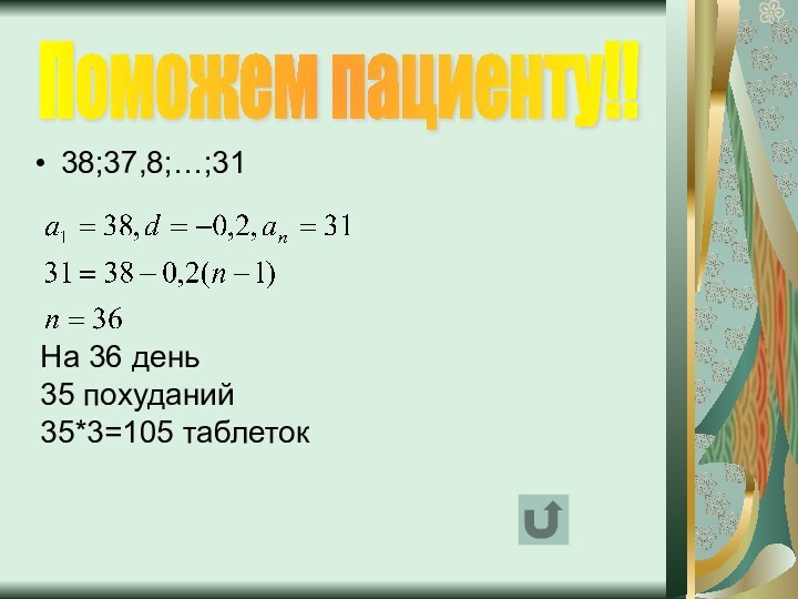 38;37,8;…;31Поможем пациенту!!На 36 день35 похуданий35*3=105 таблеток