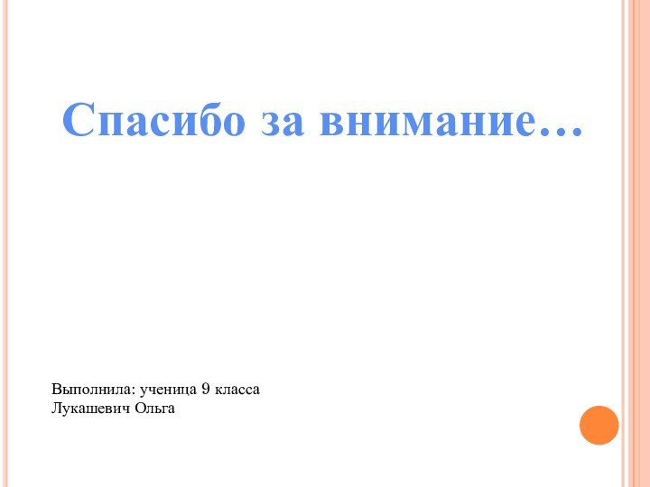 Спасибо за внимание…Выполнила: ученица 9 класса Лукашевич Ольга