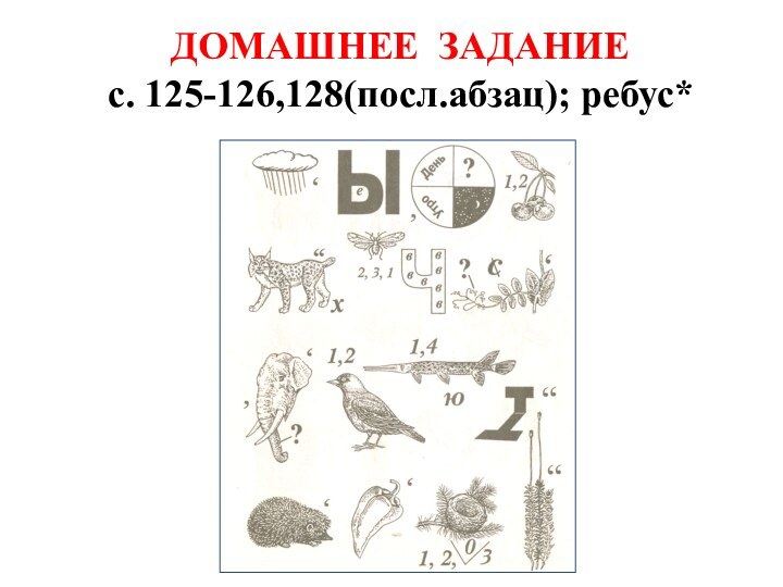 ДОМАШНЕЕ ЗАДАНИЕс. 125-126,128(посл.абзац); ребус*