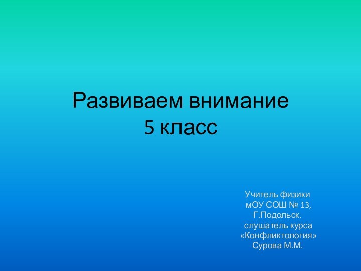 Развиваем внимание 5 классУчитель физики мОУ СОШ № 13,Г.Подольск. слушатель курса «Конфликтология» Сурова М.М.