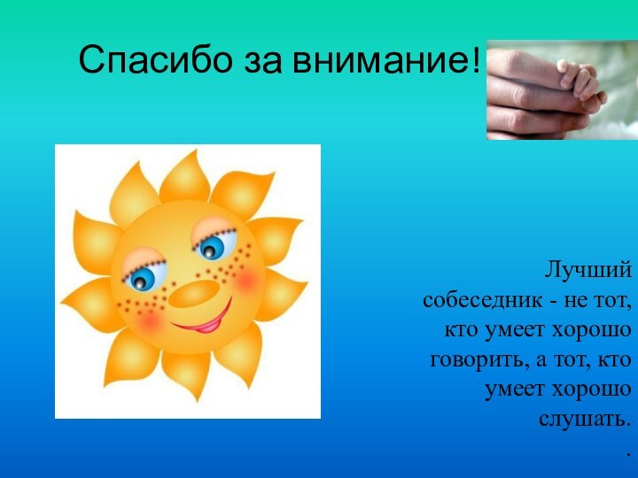 Спасибо за внимание!Лучший собеседник - не тот, кто умеет хорошо говорить, а