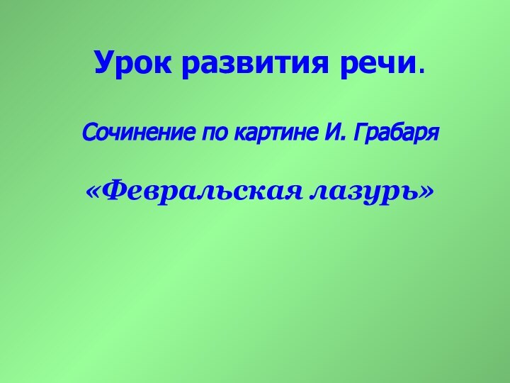 Урок развития речи. Сочинение по картине И. Грабаря  «Февральская лазурь»