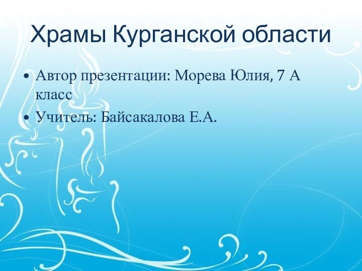 Храмы Курганской областиАвтор презентации: Морева Юлия, 7 А классУчитель: Байсакалова Е.А.