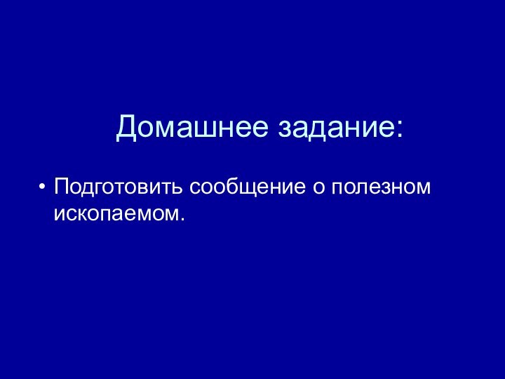 Домашнее задание:Подготовить сообщение о полезном ископаемом.