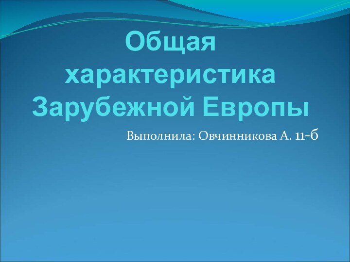 Общая характеристика Зарубежной Европы Выполнила: Овчинникова А. 11-б