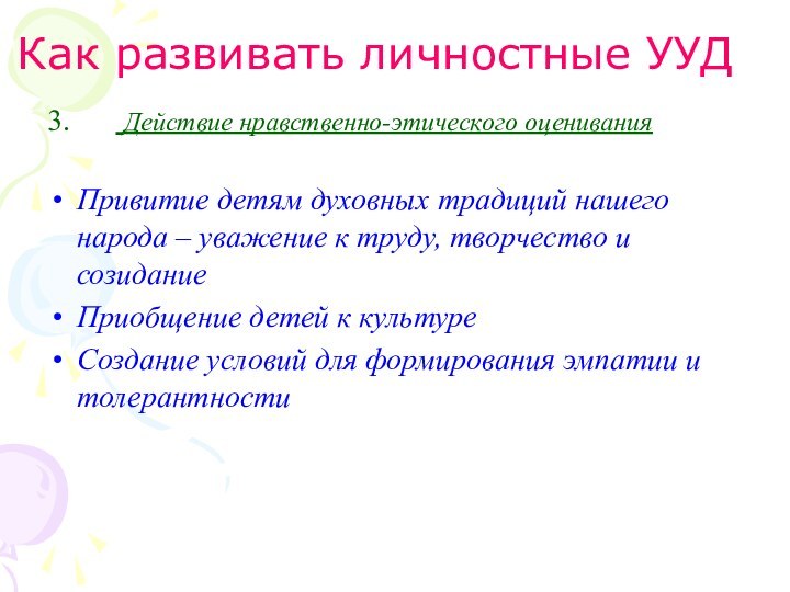 Как развивать личностные УУД3.    Действие нравственно-этического оцениванияПривитие детям духовных