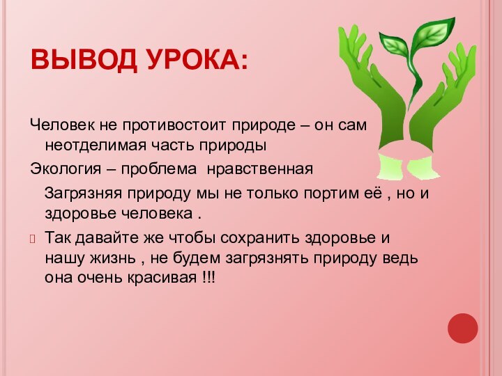 ВЫВОД УРОКА:Человек не противостоит природе – он сам неотделимая часть природыЭкология –