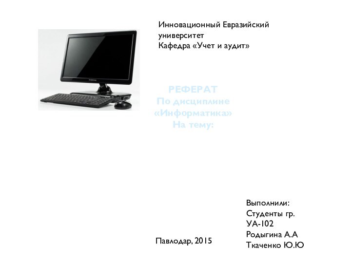 «Архитектура компьютера»Инновационный Евразийский университетКафедра «Учет и аудит»РЕФЕРАТПо дисциплине «Информатика»На тему:Выполнили:Студенты гр. УА-102Родыгина А.АТкаченко Ю.ЮПавлодар, 2015