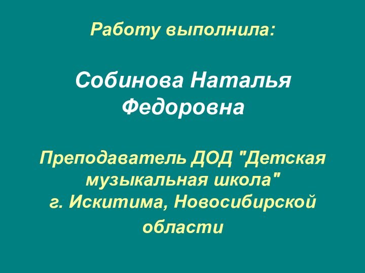 Работу выполнила:  Собинова Наталья Федоровна  Преподаватель ДОД 