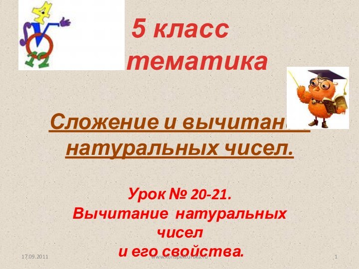 Сложение и вычитание натуральных чисел.5 класс математикаУрок № 20-21. Вычитание натуральных чисел и его свойства.17.09.2011www.konspekturoka.ru