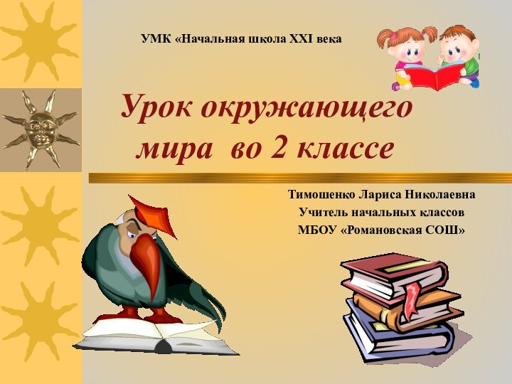 Урок окружающего мира во 2 классеТимошенко Лариса НиколаевнаУчитель начальных классовМБОУ «Романовская СОШ»УМК «Начальная школа XXI века