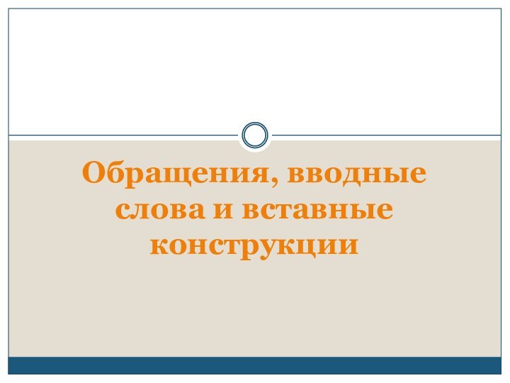 Обращения, вводные слова и вставные конструкции