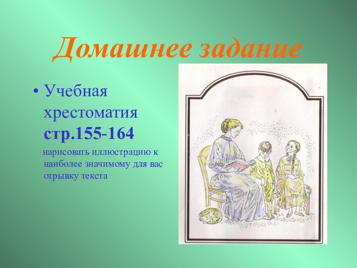 Домашнее заданиеУчебная хрестоматия стр.155-164   нарисовать иллюстрацию к наиболее значимому для вас отрывку текста