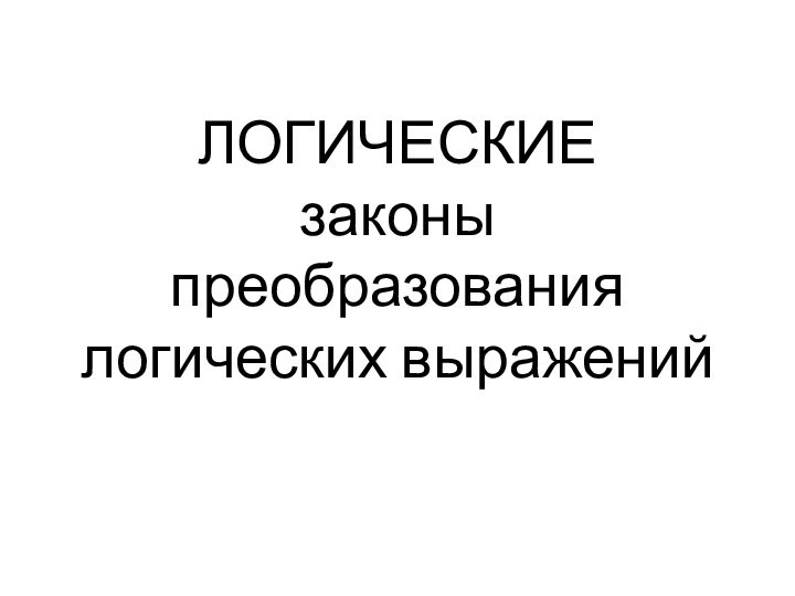 ЛОГИЧЕСКИЕ  законы преобразования логических выражений