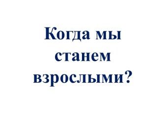 Когда мы станем взрослыми?