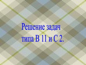 Решение задач типа В 11 и С 2