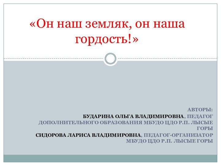 Авторы:Бударина Ольга Владимировна, педагог дополнительного образования МБУДО ЦДО р.п. Лысые ГорыСидорова Лариса