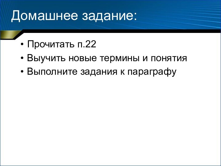 Домашнее задание:Прочитать п.22Выучить новые термины и понятияВыполните задания к параграфу