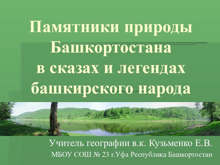 Памятники природы Башкортостана  в сказах и легендах башкирского народаУчитель географии в.к.