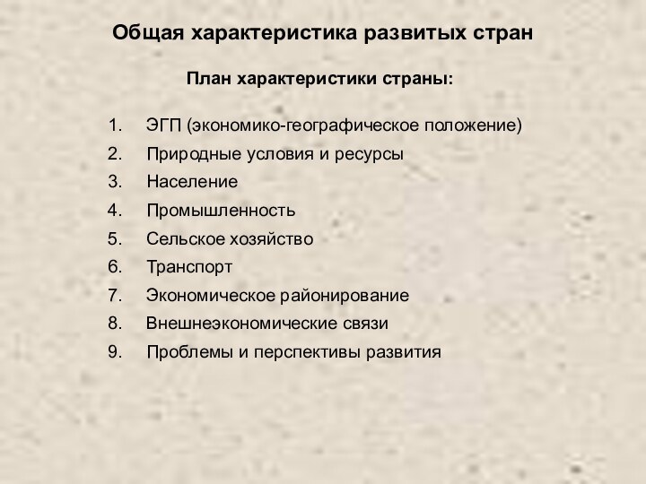 Общая характеристика развитых странЭГП (экономико-географическое положение)Природные условия и ресурсыНаселениеПромышленностьСельское хозяйствоТранспортЭкономическое районированиеВнешнеэкономические связиПроблемы