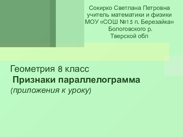 Геометрия 8 класс  Признаки параллелограмма (приложения к уроку)Сокирко Светлана Петровнаучитель математики