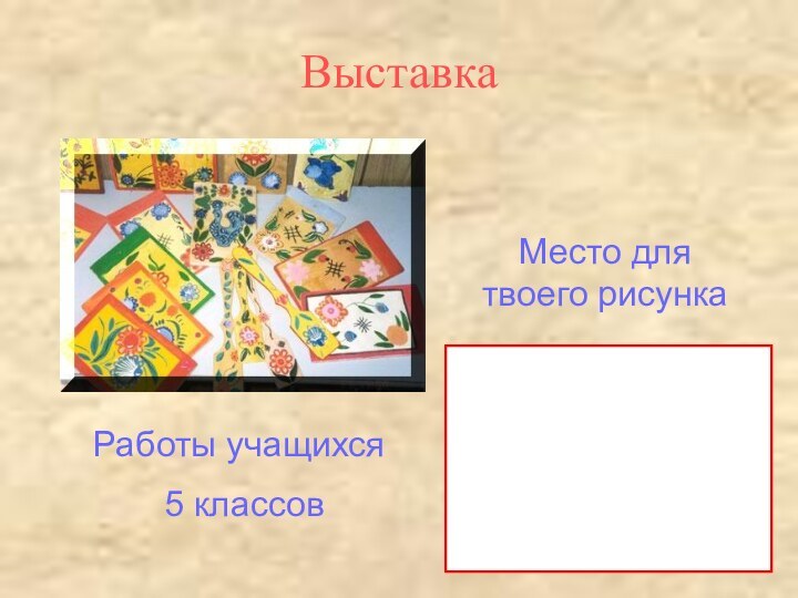 ВыставкаМесто для твоего рисункаРаботы учащихся 5 классов