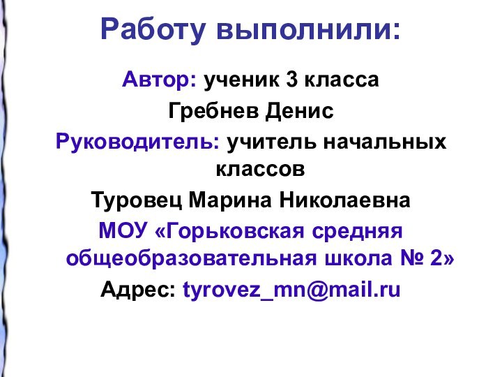 Работу выполнили: Автор: ученик 3 класса Гребнев ДенисРуководитель: учитель начальных классов Туровец