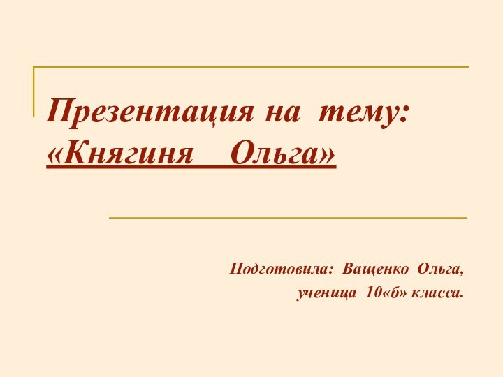 Презентация на тему: «Княгиня  Ольга» Подготовила: Ващенко Ольга, ученица 10«б» класса.