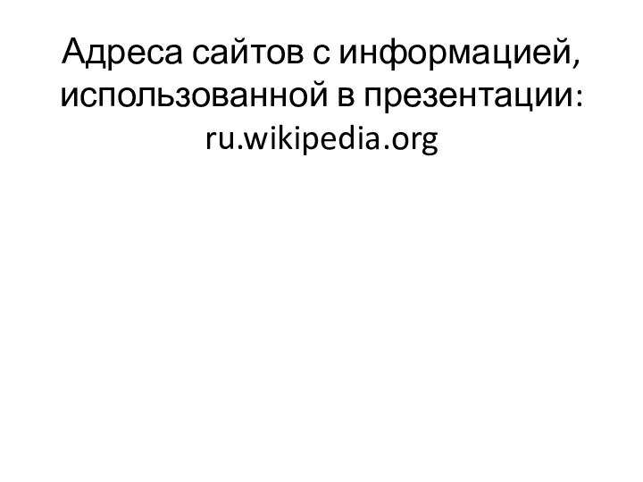 Адреса сайтов с информацией, использованной в презентации: ru.wikipedia.org