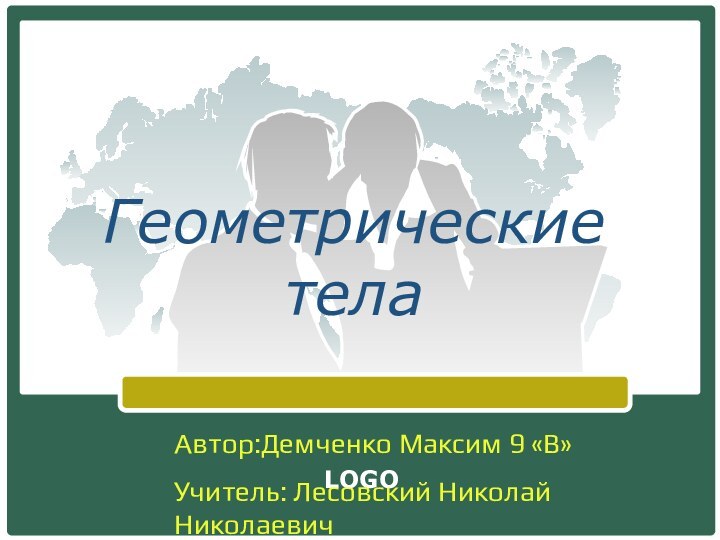 Геометрические телаАвтор:Демченко Максим 9 «В»Учитель: Лесовский Николай Николаевич