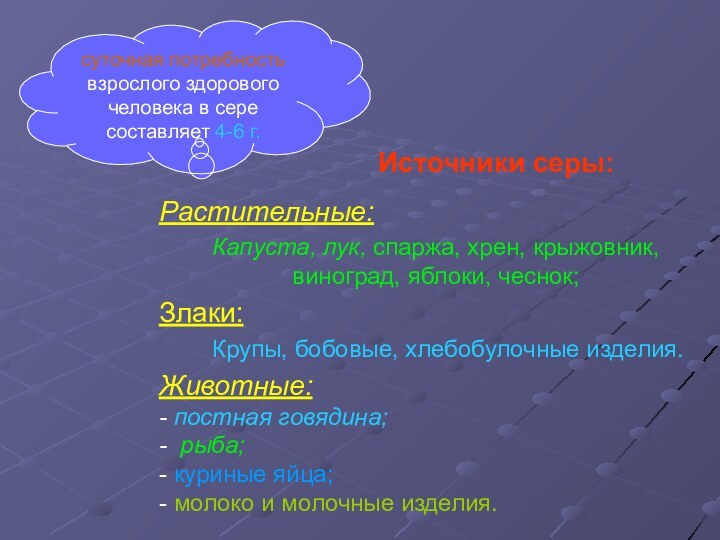 суточная потребность взрослого здорового человека в сере составляет 4-6 г.Источники серы:Растительные:Капуста, лук,