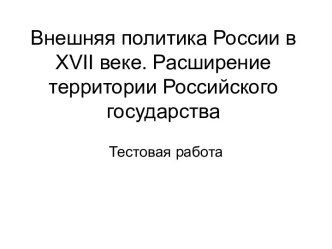 Внешняя политика России в XVII веке. Расширение территории Российского государства. Тестовая работа