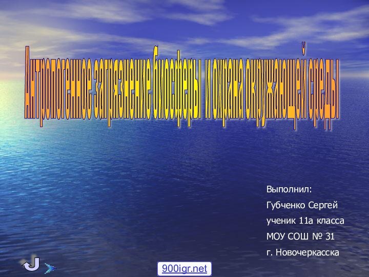 Антропогенное загрязнение биосферы и охрана окружающей среды Выполнил:Губченко Сергейученик 11а классаМОУ СОШ № 31г. Новочеркасска