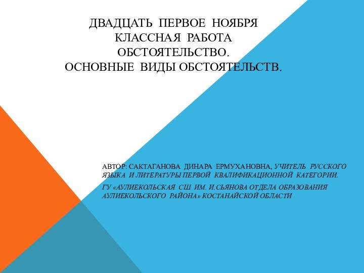 Двадцать первое ноября Классная работа Обстоятельство.  Основные Виды обстоятельств.Автор: Сактаганова Динара