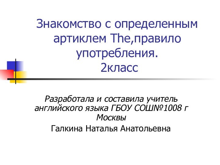 Знакомство с определенным артиклем The,правило употребления.  2класс Разработала и составила учитель