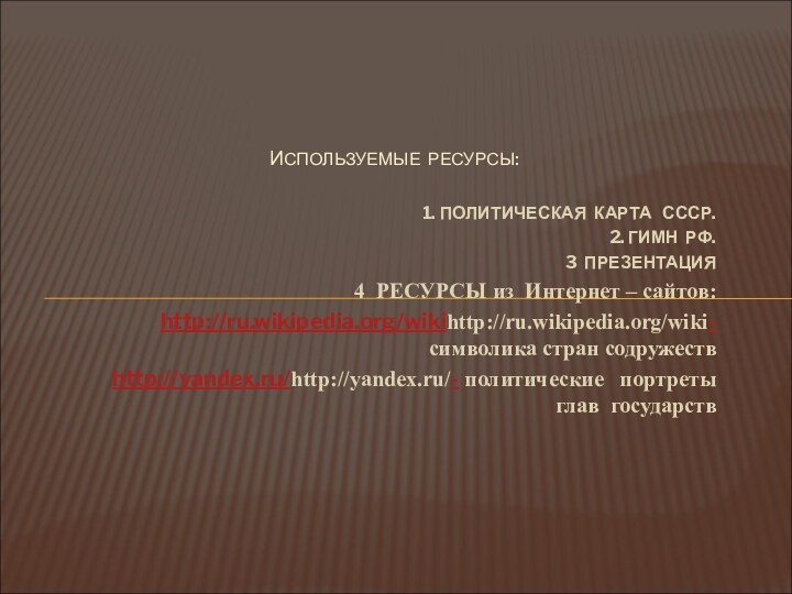 1. ПОЛИТИЧЕСКАЯ КАРТА  СССР.2. ГИМН РФ.3 ПРЕЗЕНТАЦИЯ 4 РЕСУРСЫ из Интернет