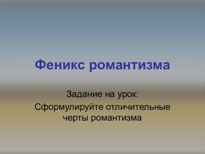 Феникс романтизмаЗадание на урок:Сформулируйте отличительные черты романтизма