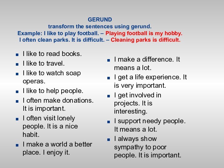 GERUND transform the sentences using gerund.  Example: I like to play