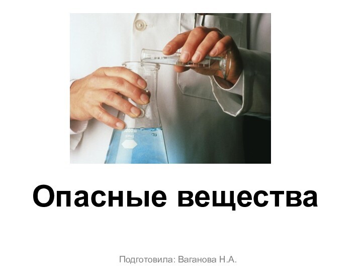 Подготовила: Ваганова Н.А.Опасные вещества