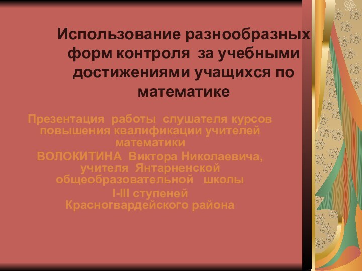 Использование разнообразных форм контроля за учебными достижениями учащихся по математикеПрезентация работы слушателя