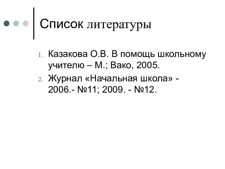 Список литературыКазакова О.В. В помощь школьному учителю – М.; Вако, 2005.Журнал «Начальная