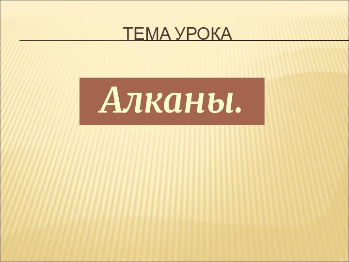 ТЕМА УРОКААлканы.