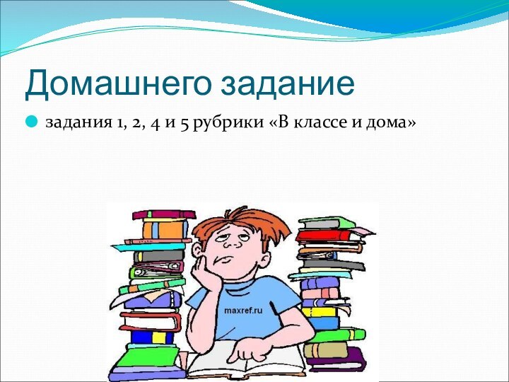 Домашнего заданиезадания 1, 2, 4 и 5 рубрики «В классе и дома»